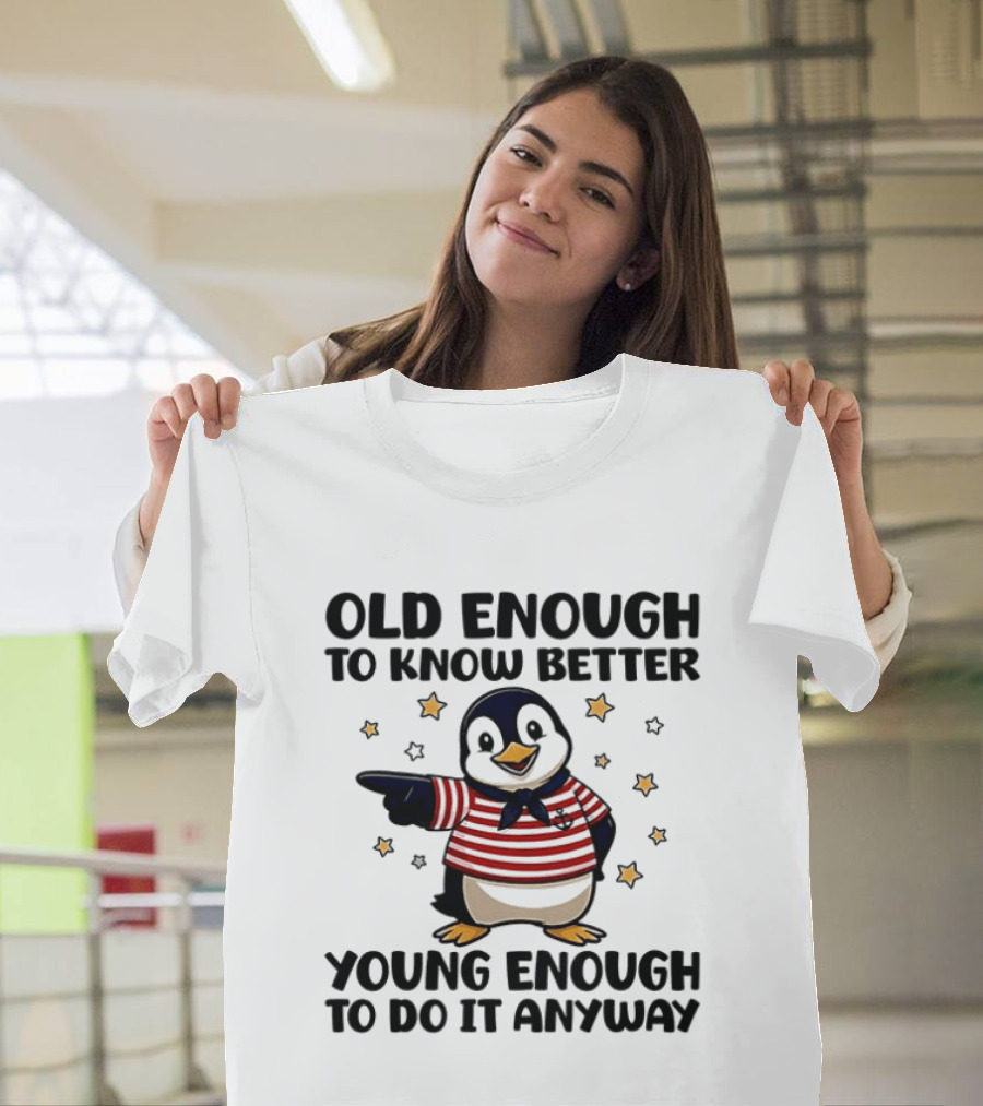 Old Enough To Know Better Young Enough To Do It Anyway Penguin T-Shirt
