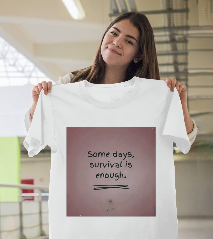 Some Days Survival Is Enough Uplifting Motivation T-Shirt
