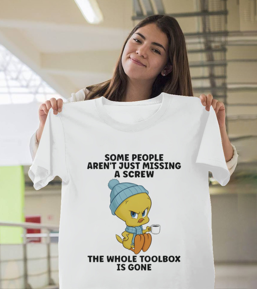 Tweety Bird Some People Aren't Just Missing A Screw The Whole Toolbox Is Gone T-Shirt