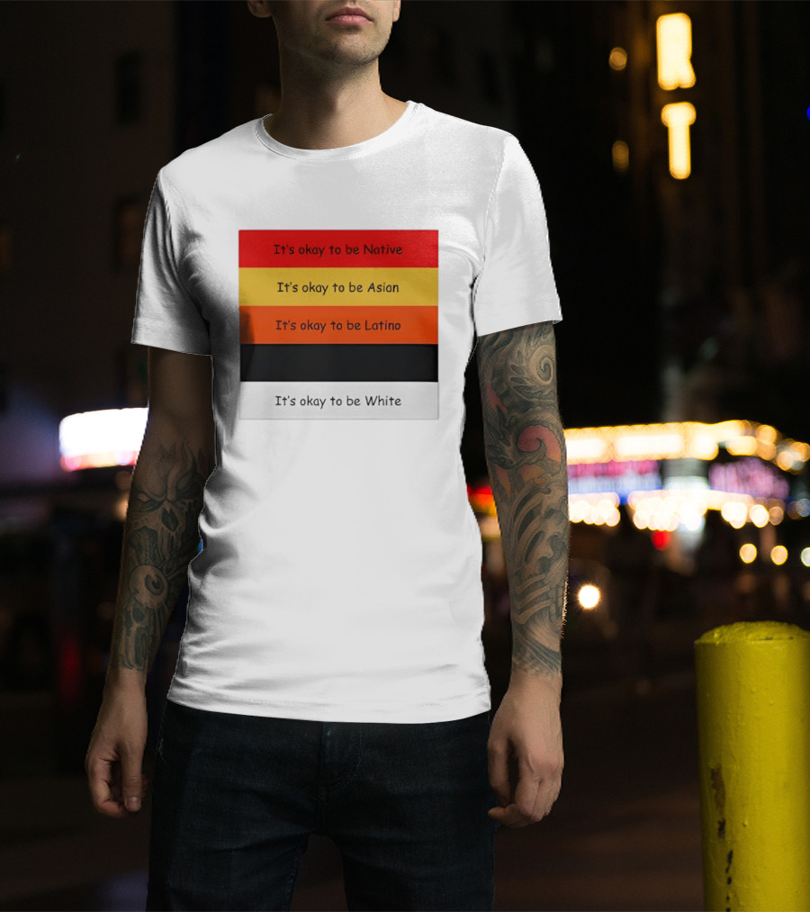 It's Okay To Be Native Asian Latino White T-Shirt