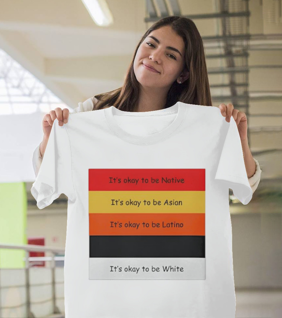 It's Okay To Be Native Asian Latino White T-Shirt