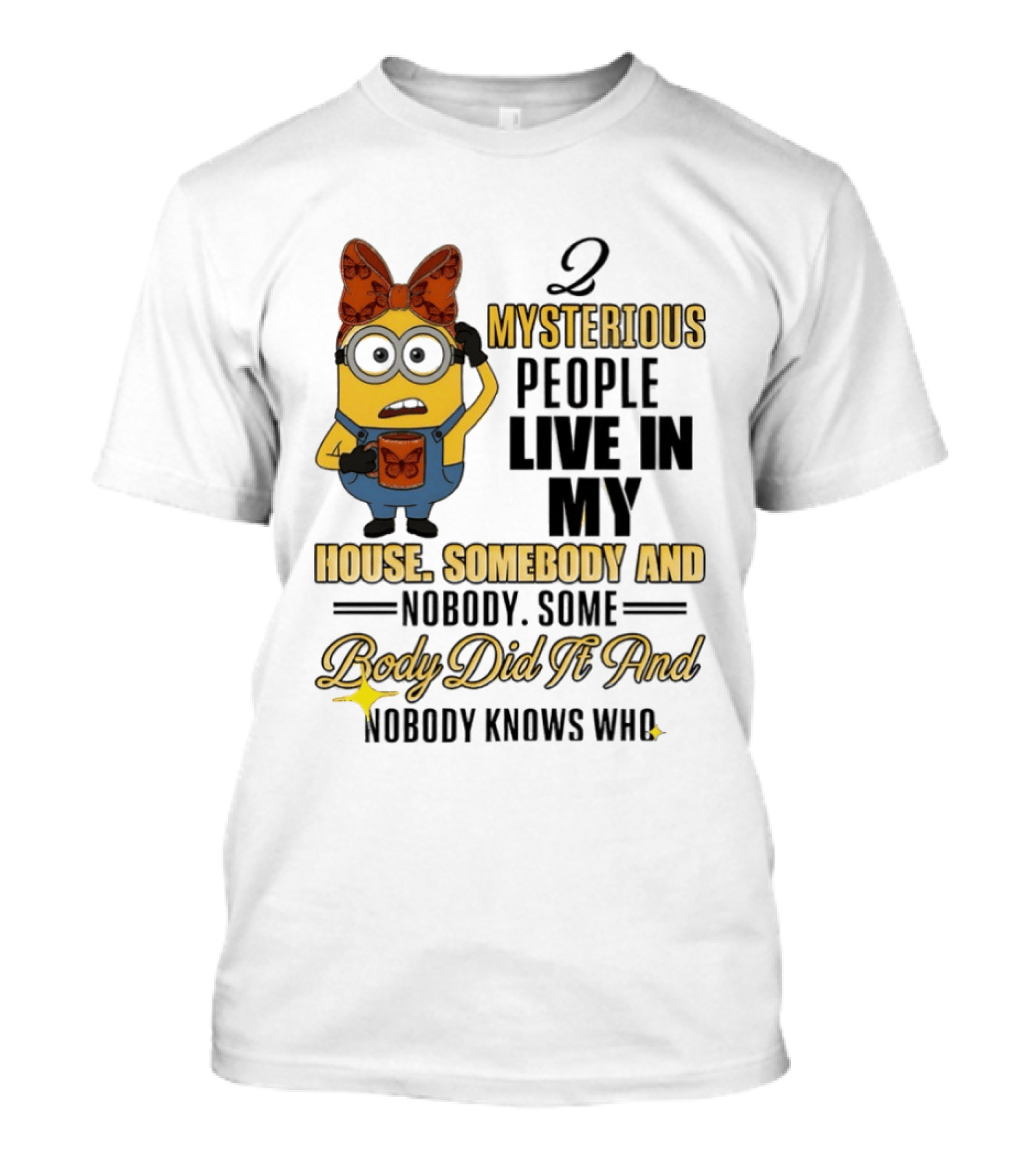 Minion Mysterious People Live In My House Somebody And Nobody Knows Who T-Shirt