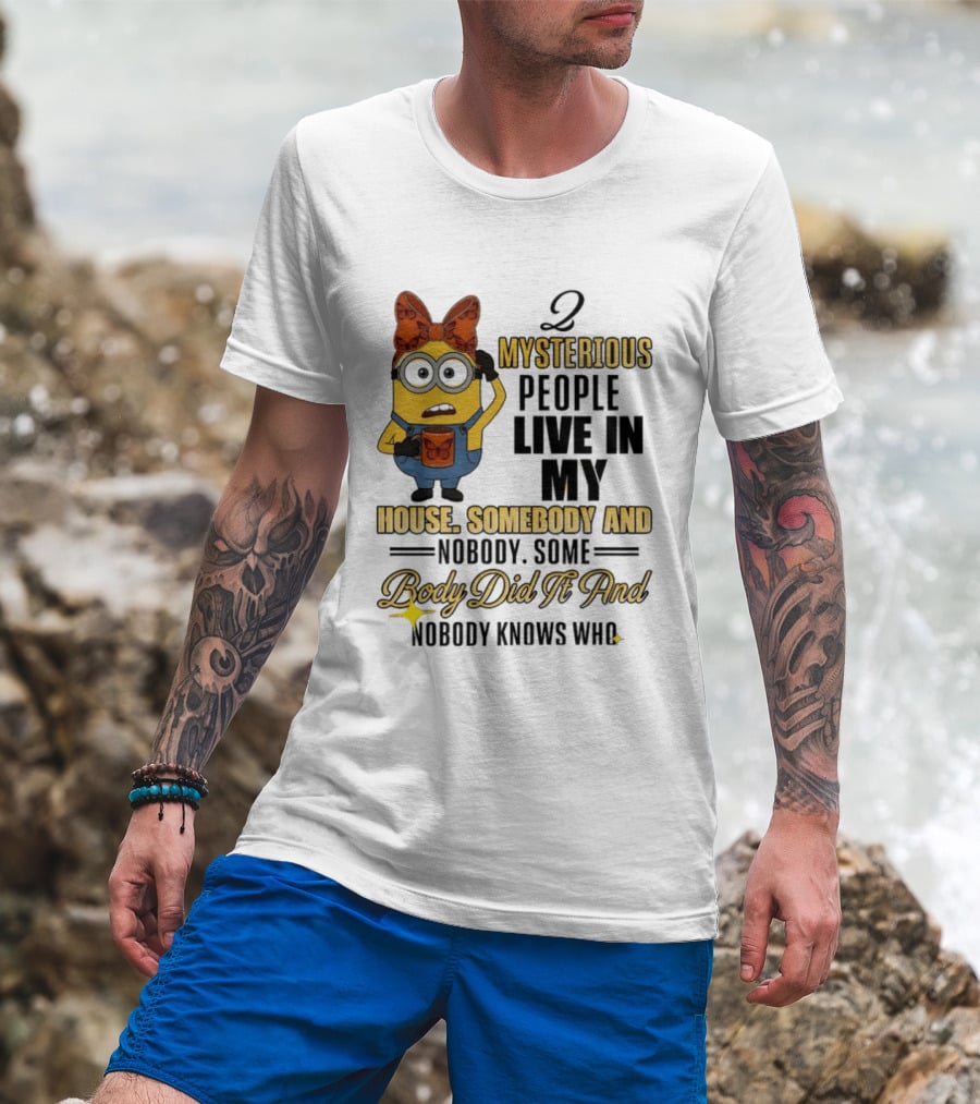 Minion Mysterious People Live In My House Somebody And Nobody Knows Who T-Shirt