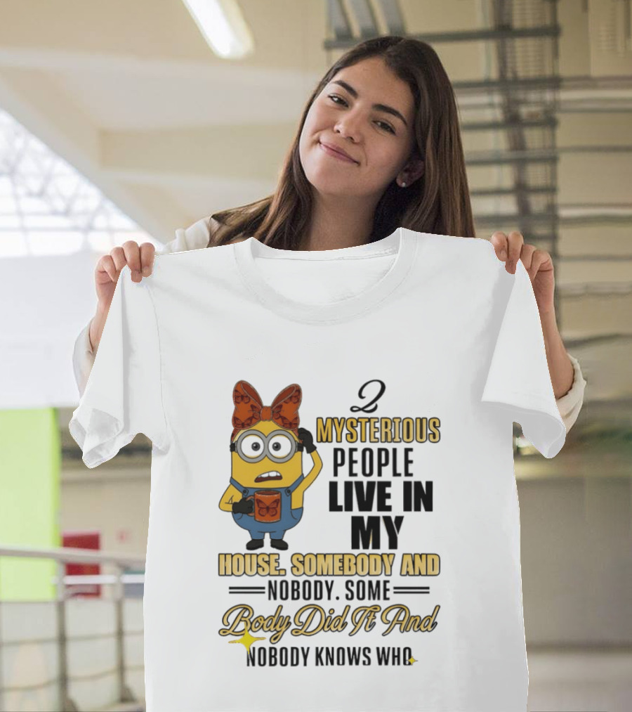 Minion Mysterious People Live In My House Somebody And Nobody Knows Who T-Shirt