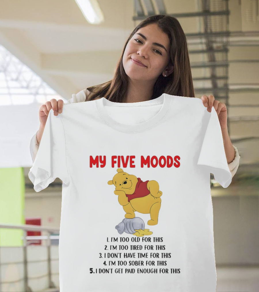 Pooh My Five Moods I'm Too Old Too Tired Don't Have Time Sober Paid Enough T-Shirt
