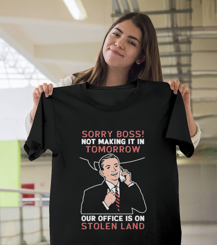 Sorry Boss Not Making It In Tomorrow Our Office Is On Stolen Land Retro Office Humor T-Shirt