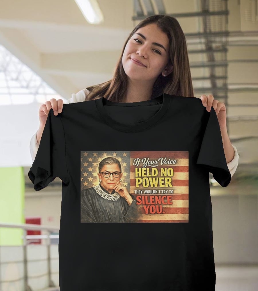 Ruth Bader Ginsburg If Your Voice Held No Power They Wouldn't Try To Silence You T-Shirt