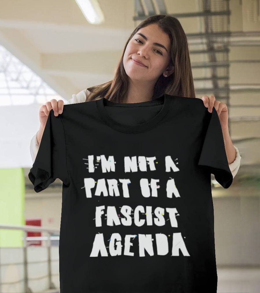I'm Not A Part Of A Fascist Agenda T-Shirt