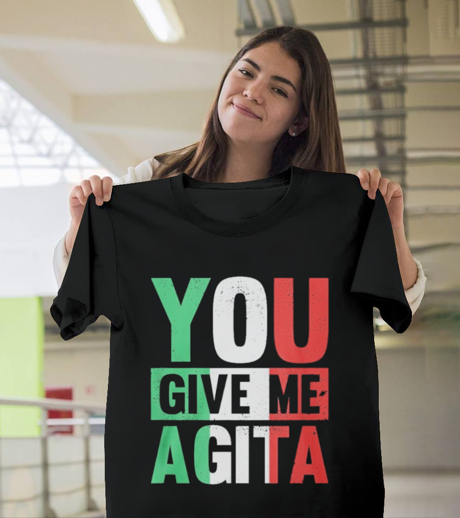 You Give Me Agita Italian Flag T-Shirt