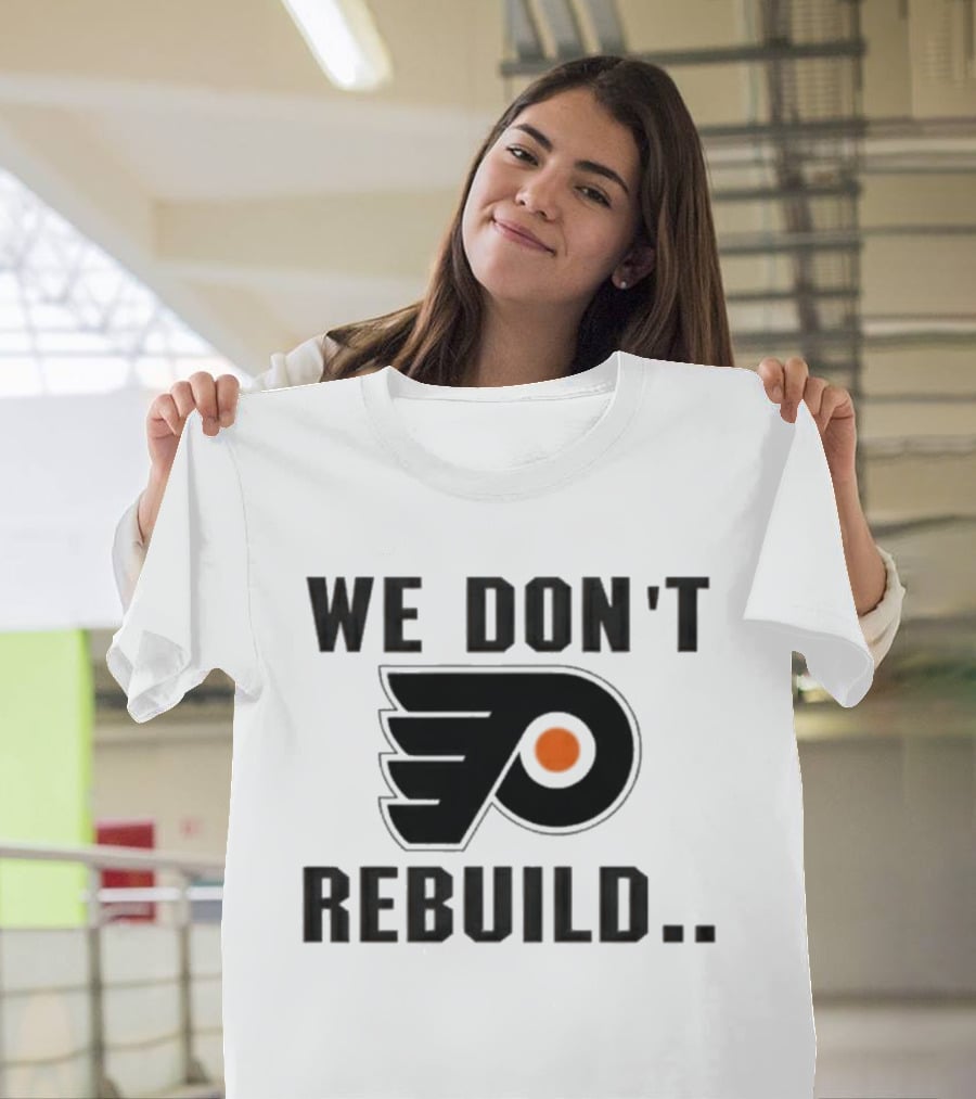 Philadelphia Flyers We Don't Rebuild T-Shirt