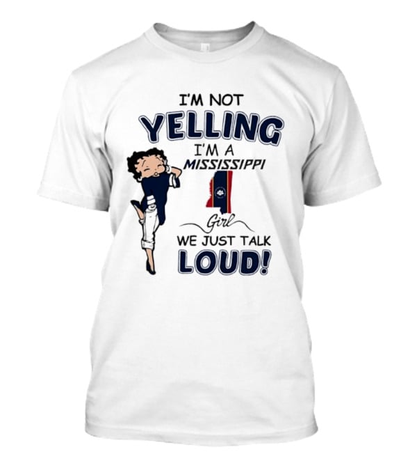 I'm Not Yelling I'm A Mississippi Girl We Just Talk Loud Betty T-Shirt