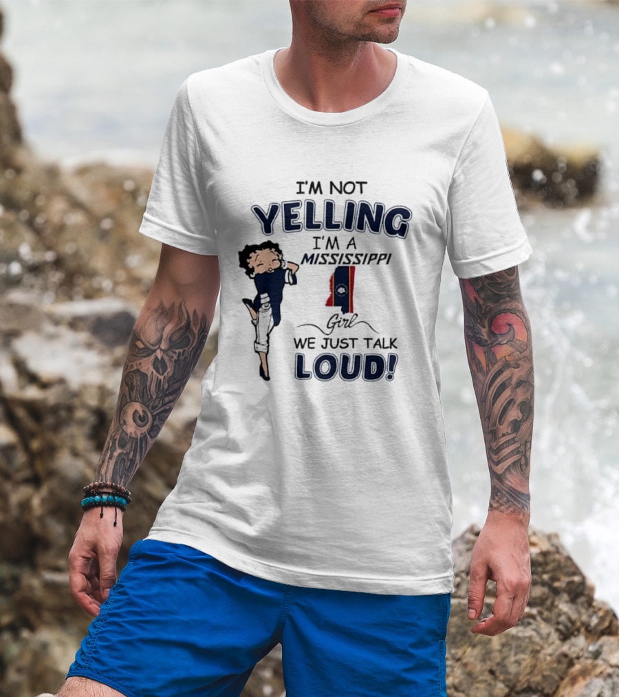 I'm Not Yelling I'm A Mississippi Girl We Just Talk Loud Betty T-Shirt