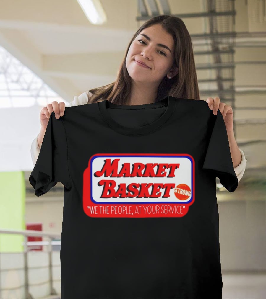 Market Basket Strong We The People At Your Service T-Shirt