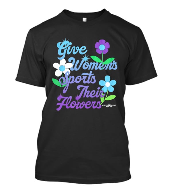 Give Women's Sports Their Flowers Inspirational Message With Colorful Flowers T-Shirt