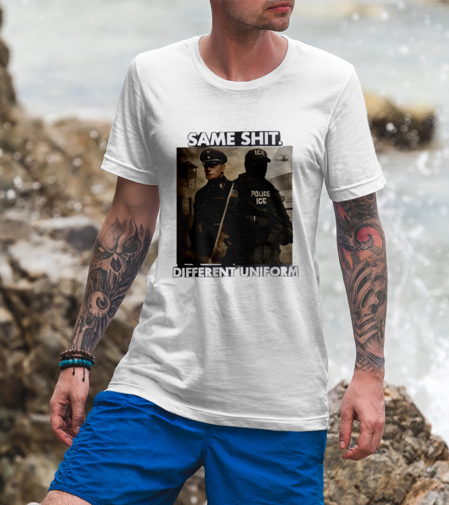 Same Shit Different Uniform Anti Trump Political ICE Protest T-Shirt