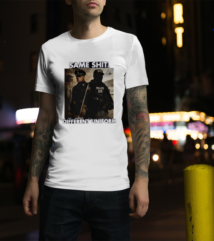 Same Shit Different Uniform Anti Trump Political ICE Protest T-Shirt