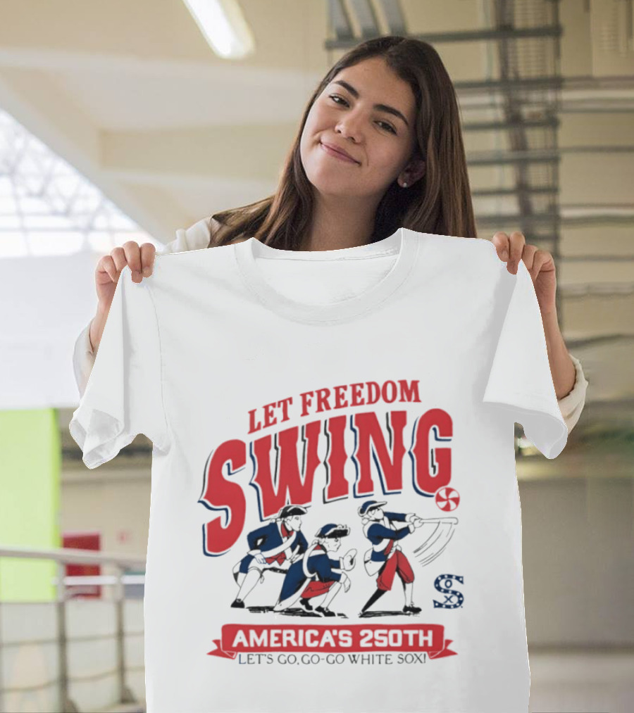 Let Freedom Swing America's 250th Let's Go Go Go White Sox T-Shirt