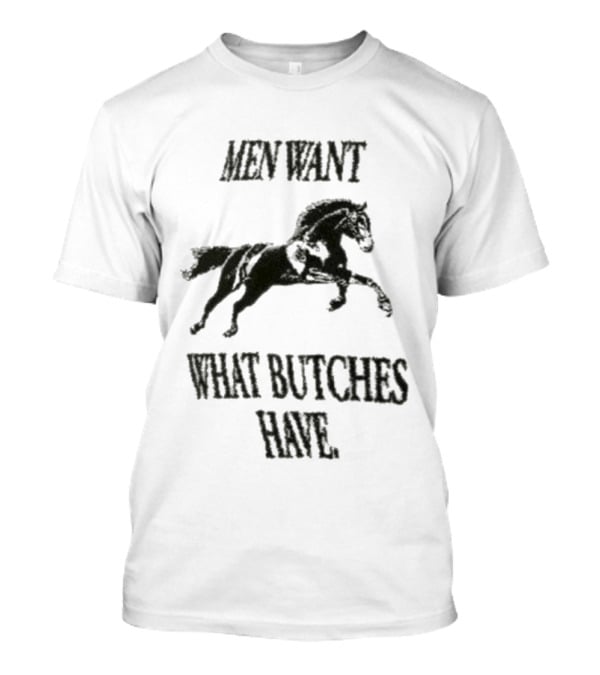 Men Want What Butches Have Bold Typography With Running Horse Motif T-Shirt
