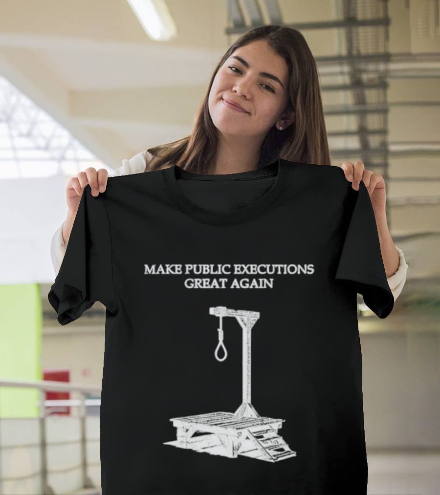 Make Public Executions Great Again T-Shirt