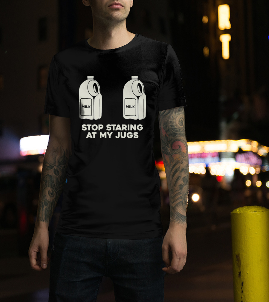 Stop Staring At My Jugs Milk Puns And Humor T-Shirt