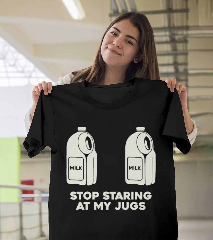 Stop Staring At My Jugs Milk Puns And Humor T-Shirt
