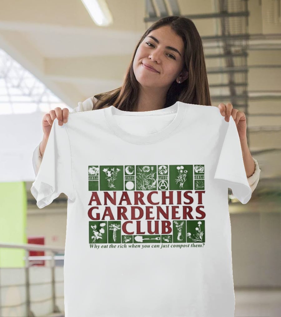 Anarchist Gardeners Club 2025 Why Eat The Rich When You Can Just Compost Them T-Shirt