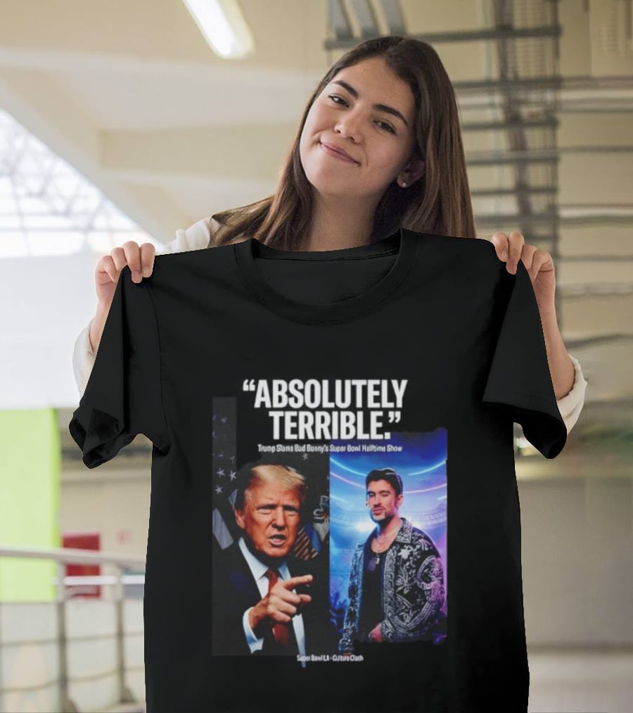 Absolutely Terrible Trump Slams Bad Bunny's Super Bowl Halftime Show T-Shirt