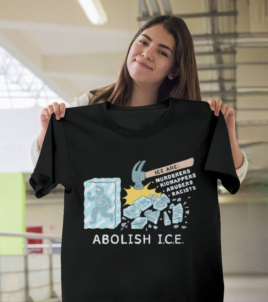 Abolish I.C.E. Hammer Breaking Ice Murderers Kidnappers Abusers Racists T-Shirt