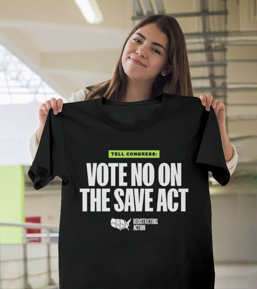 Tell Congress Vote No On The Save Act Redistricting Action T-Shirt