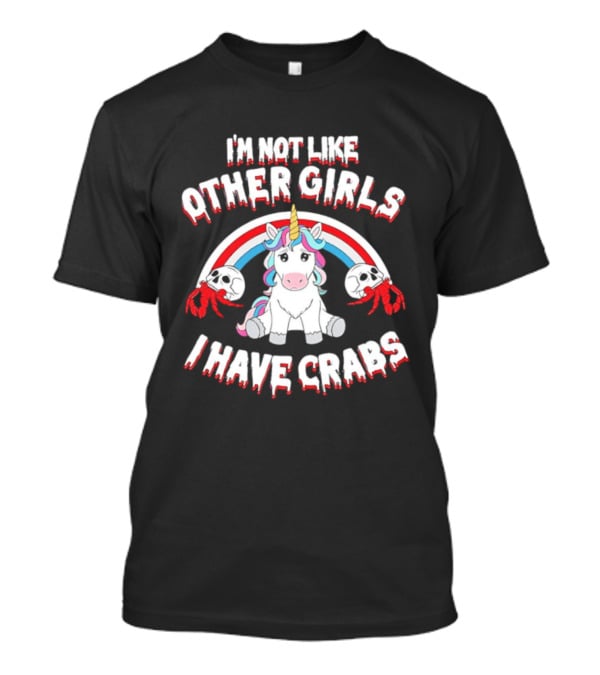 I'm Not Like Other Girls I Have Crabs Unicorn Rainbow T-Shirt