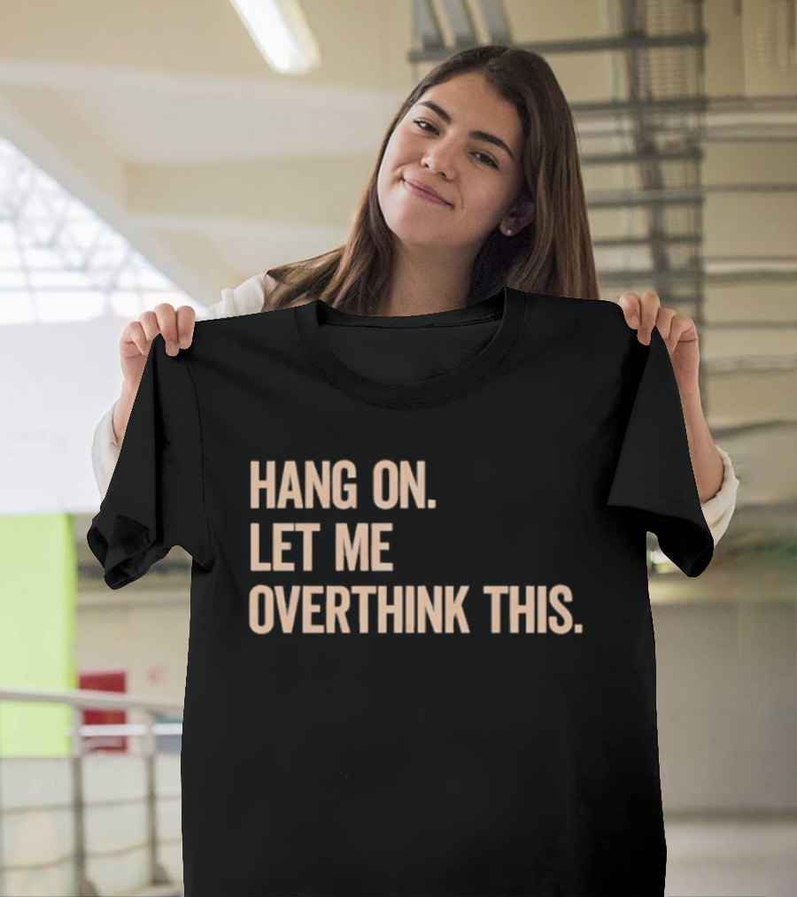 Hang On Let Me Overthink This Phrase T-Shirt