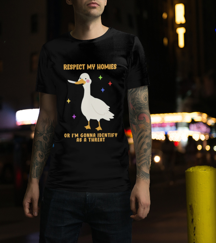 Respect My Homies Or I'm Gonna Identify As A Threat Goose T-Shirt