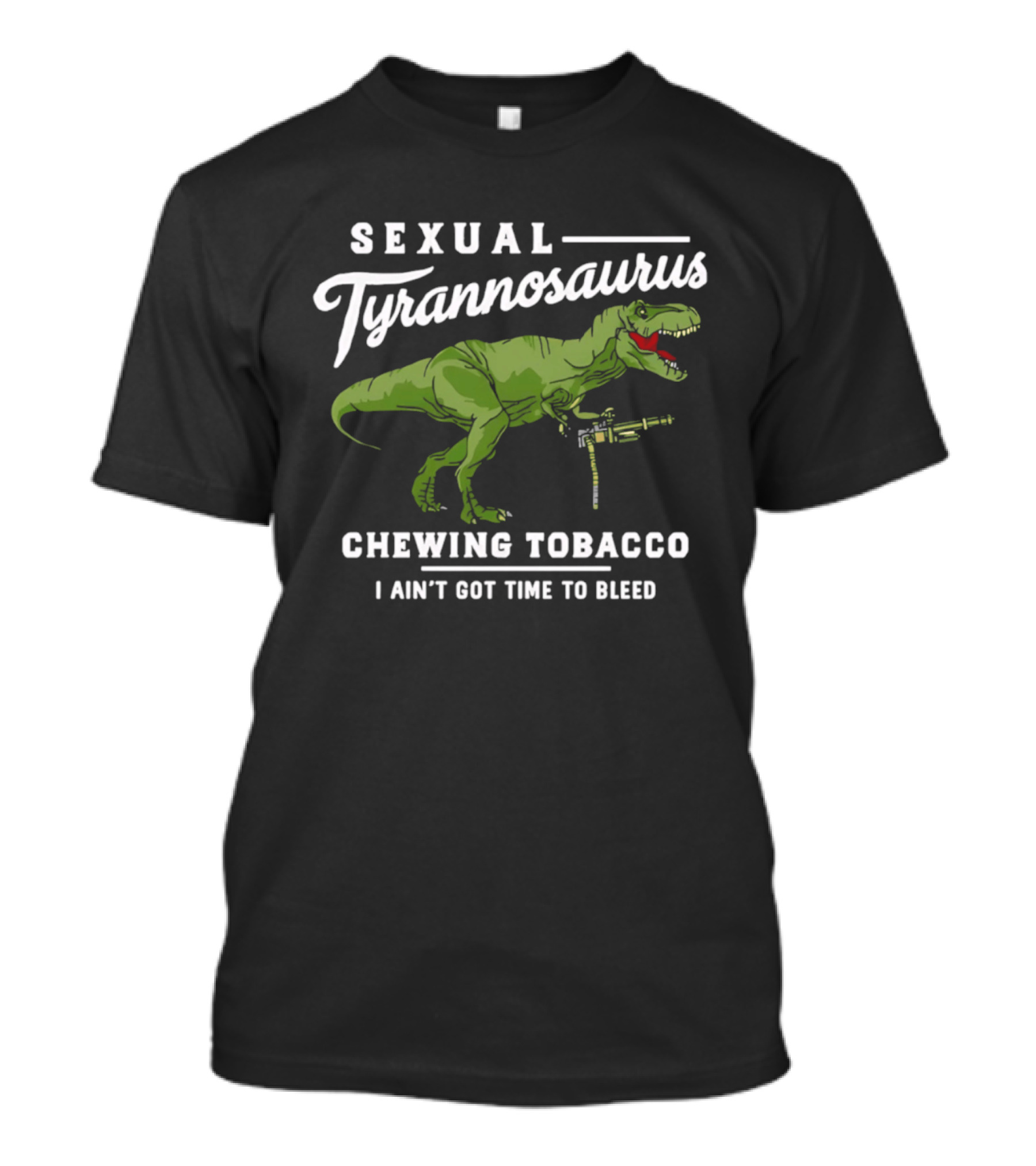 Sexual Tyrannosaurus Chewing Tobacco I Ain't Got Time To Bleed T-Shirt