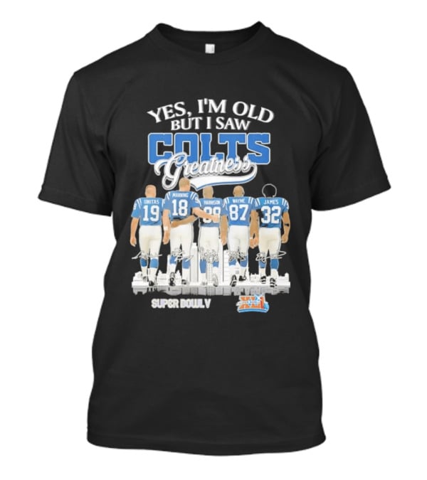 Yes I'm Old But I Saw Colts Greatness Unitas Manning Harrison Wayne James Season T-Shirt