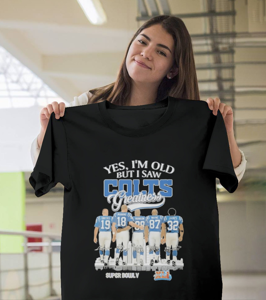 Yes I'm Old But I Saw Colts Greatness Unitas Manning Harrison Wayne James Season T-Shirt