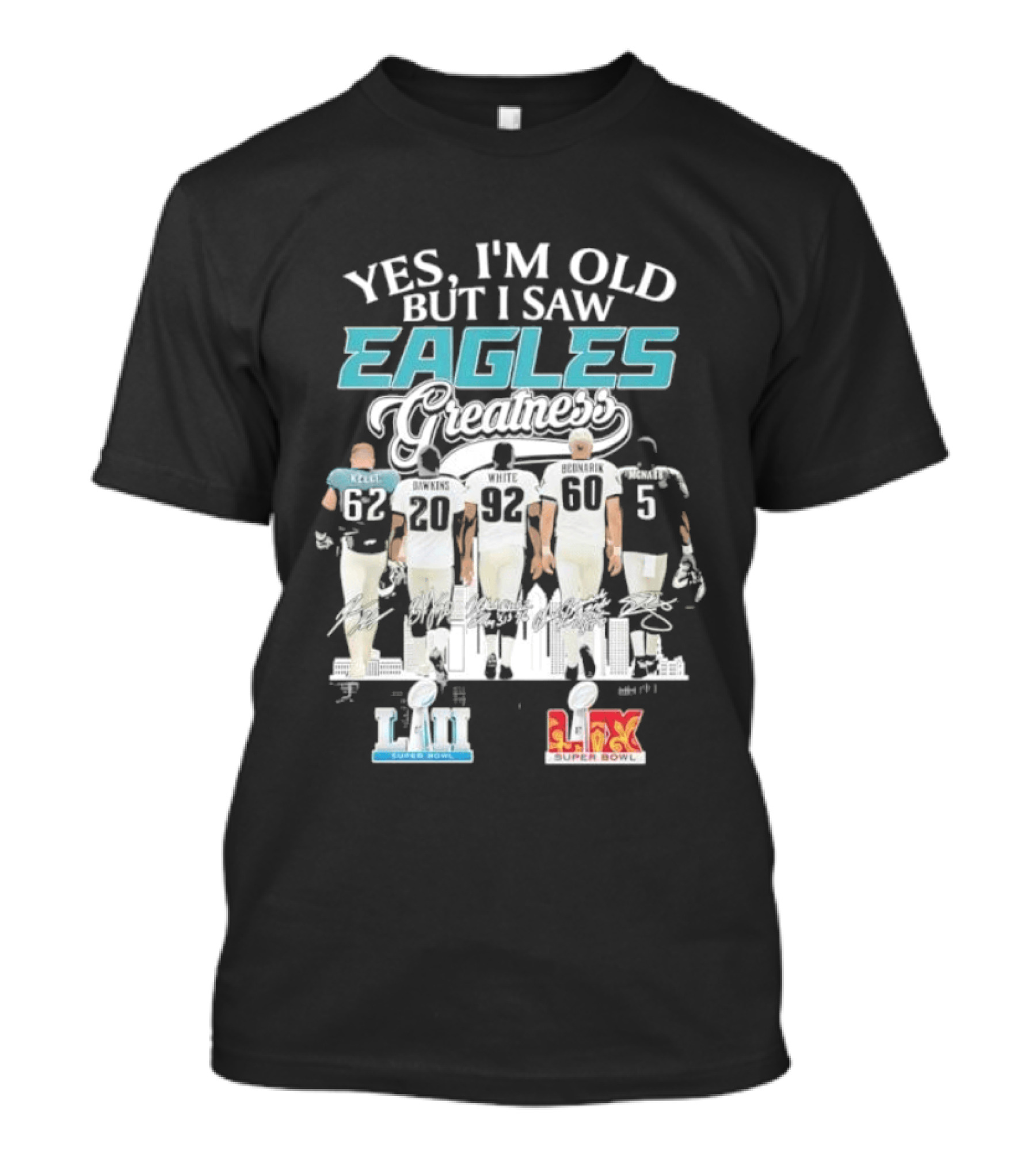 Yes I'm Old But I Saw Eagles Greatness Kelce Dawkins White Bednarik McNabb LII LIX T-Shirt