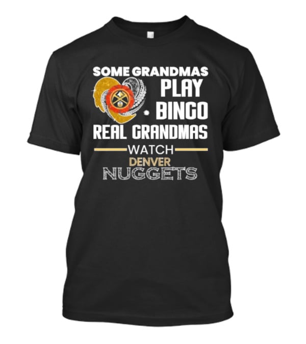 Some Grandmas Play Bingo Real Grandmas Denver Nuggets T-Shirt