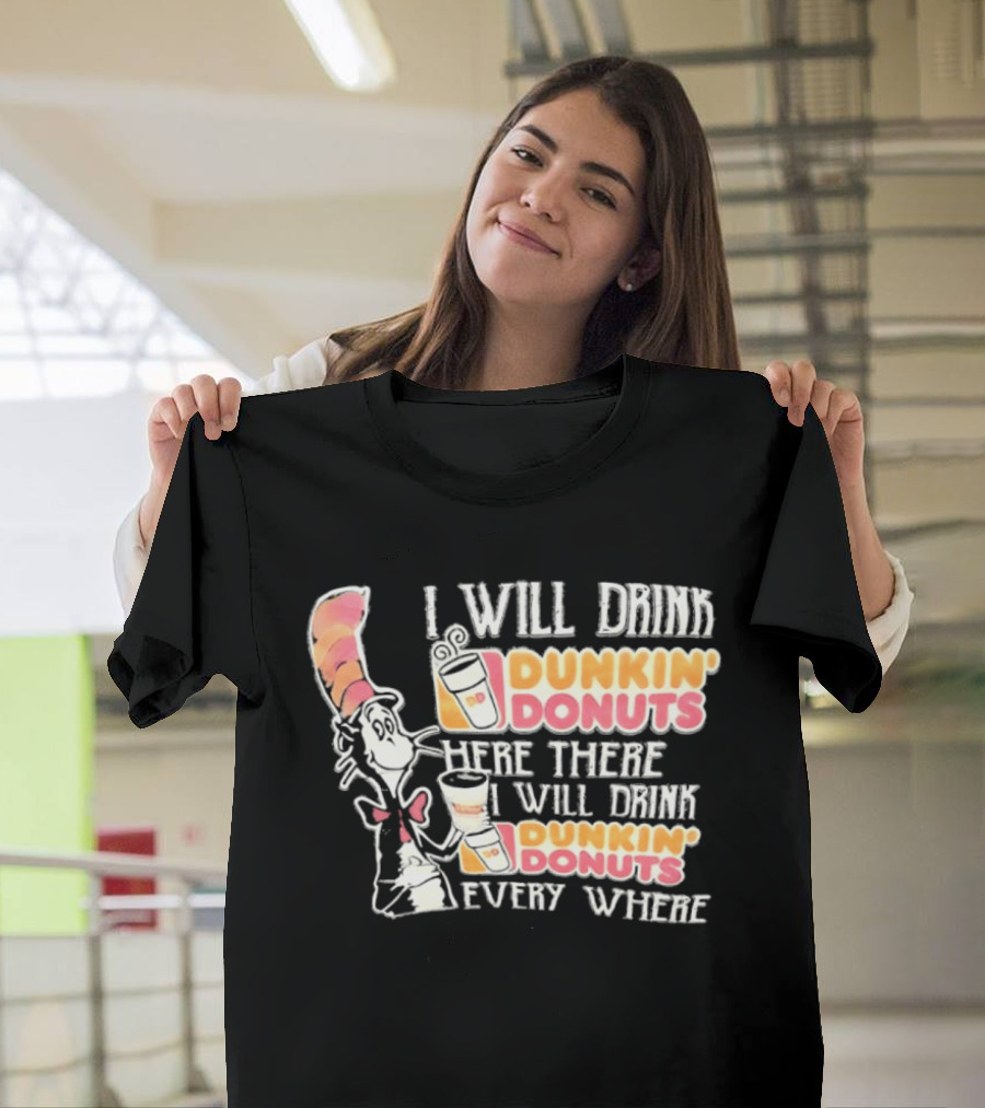 I Will Drink Dunkin' Donuts Here There Everywhere Cat In The Hat T-Shirt
