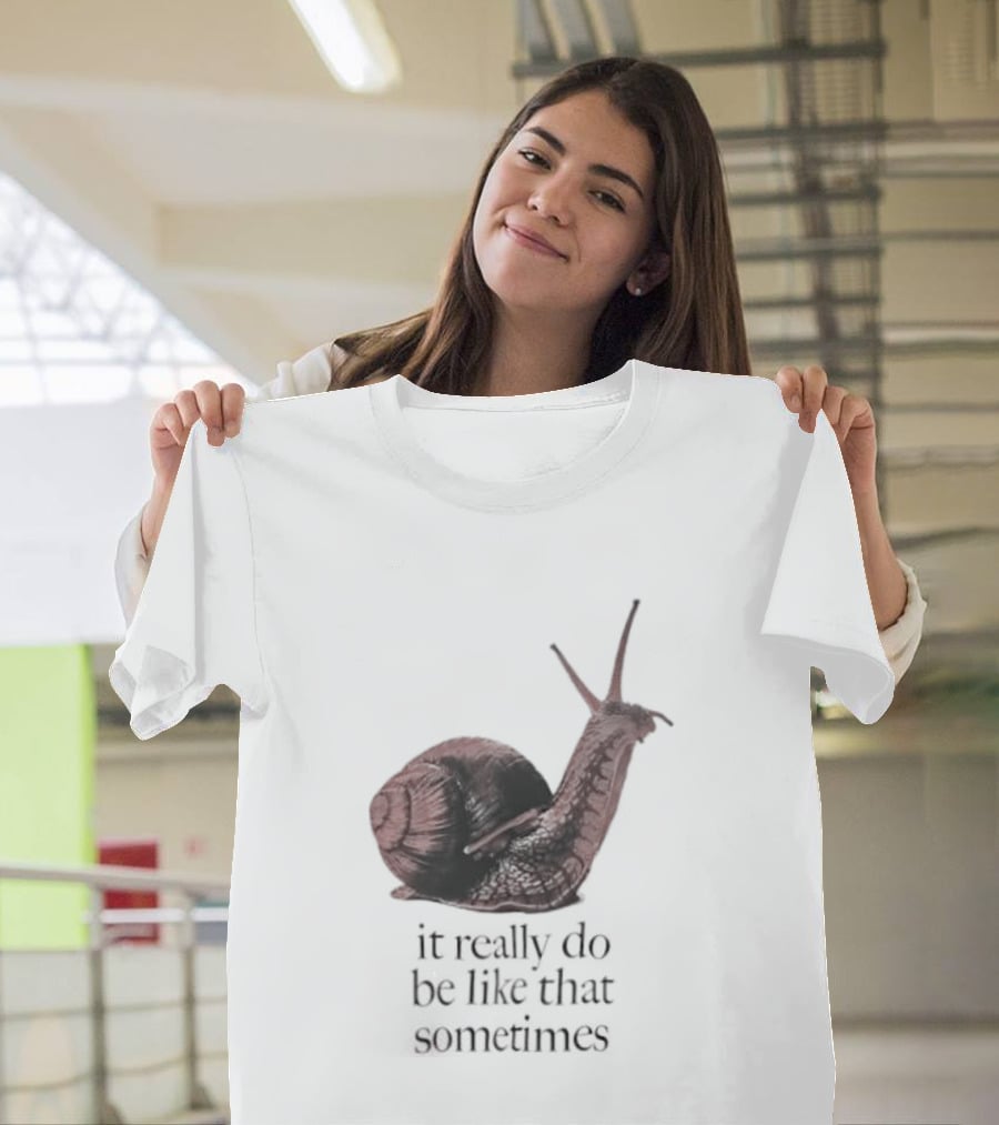 It Really Do Be Like That Sometimes Brown Garden Snail Mood T-Shirt