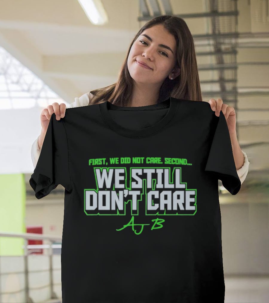 First We Did Not Care AJ B We Still Don't Care T-Shirt