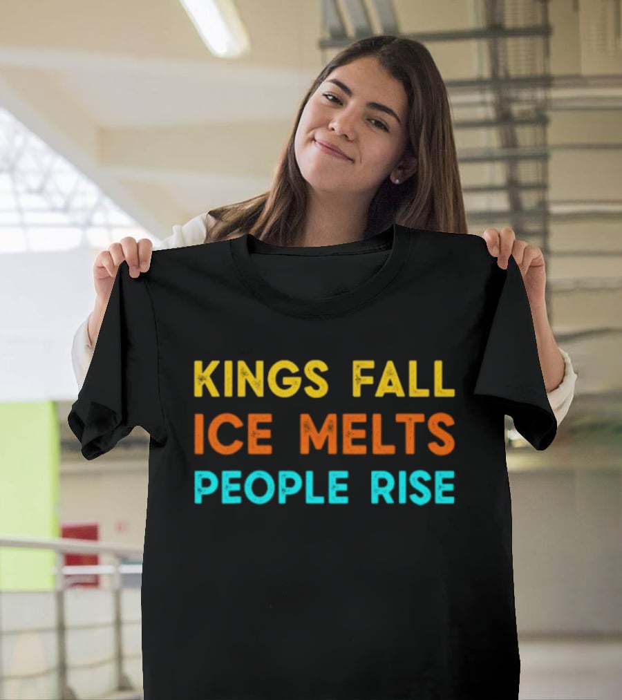 Kings Fall Ice Melts People Rise Protest Movement T-Shirt