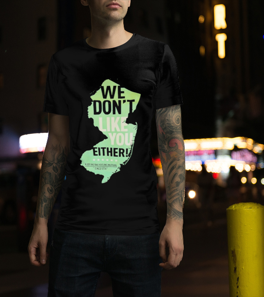 We Don't Like You Either New Jersey Map T-Shirt