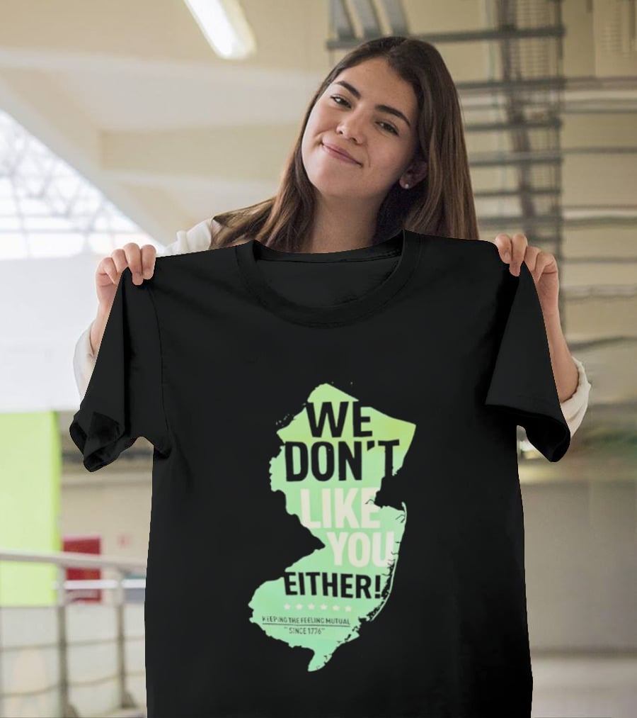 We Don't Like You Either New Jersey Map T-Shirt
