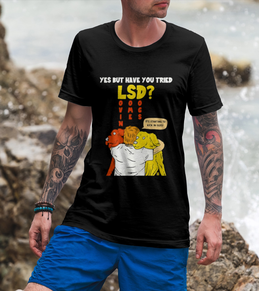 Yes But Have You Tried LSD Lovin Some Dogs Hugging Colorful Canines T-Shirt