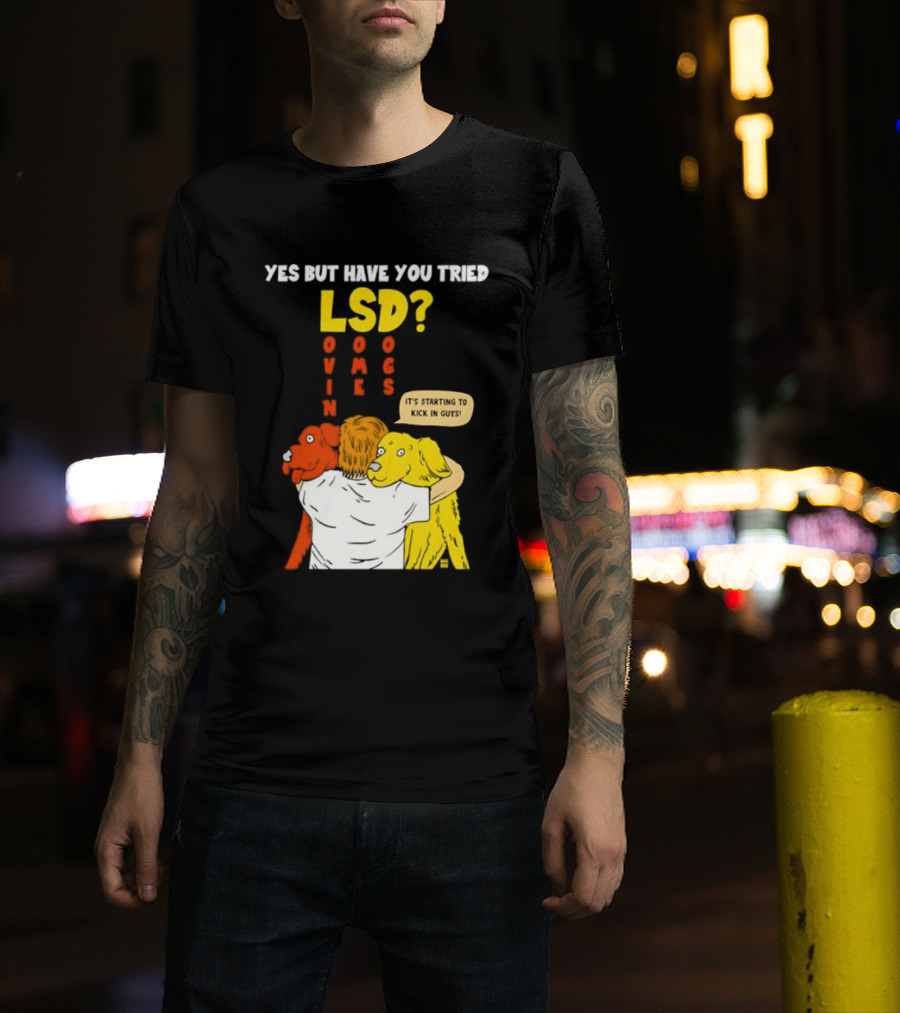 Yes But Have You Tried LSD Lovin Some Dogs Hugging Colorful Canines T-Shirt