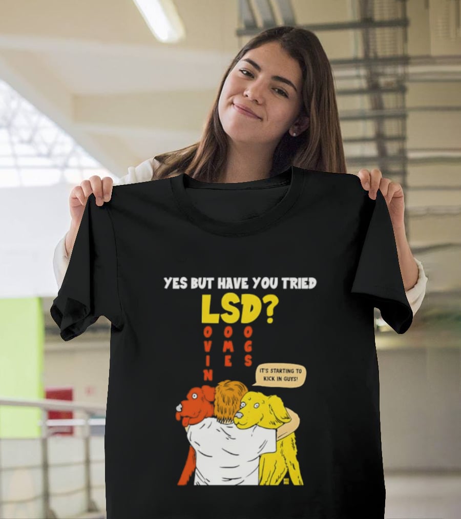 Yes But Have You Tried LSD Lovin Some Dogs Hugging Colorful Canines T-Shirt