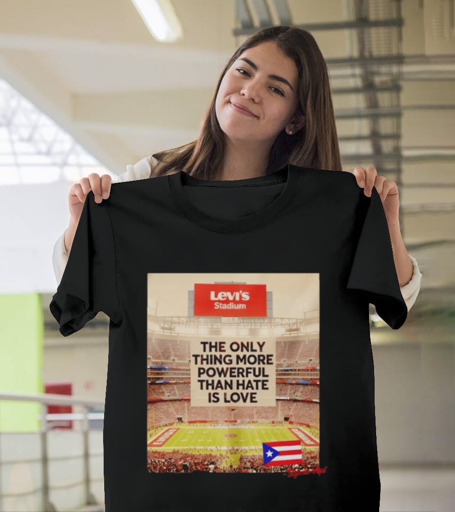 Levi's Stadium Message The Only Thing More Powerful Than Hate Is Love Seguimos Aqui Puerto Rico Flag T-Shirt
