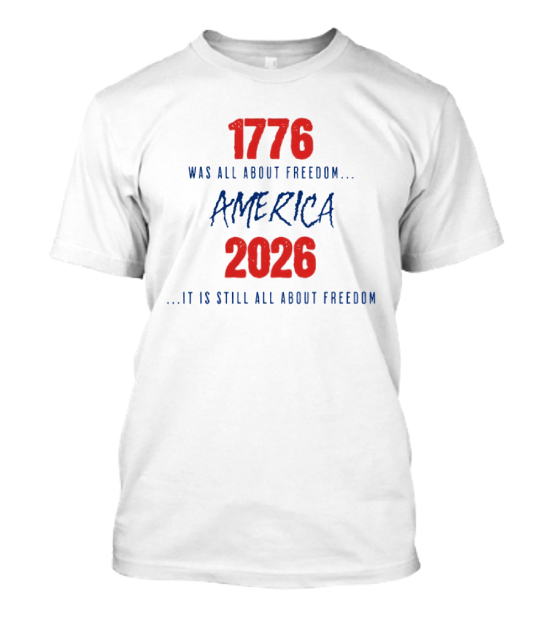 1776 Was All About Freedom America 2026 It Is Still All About Freedom T-Shirt