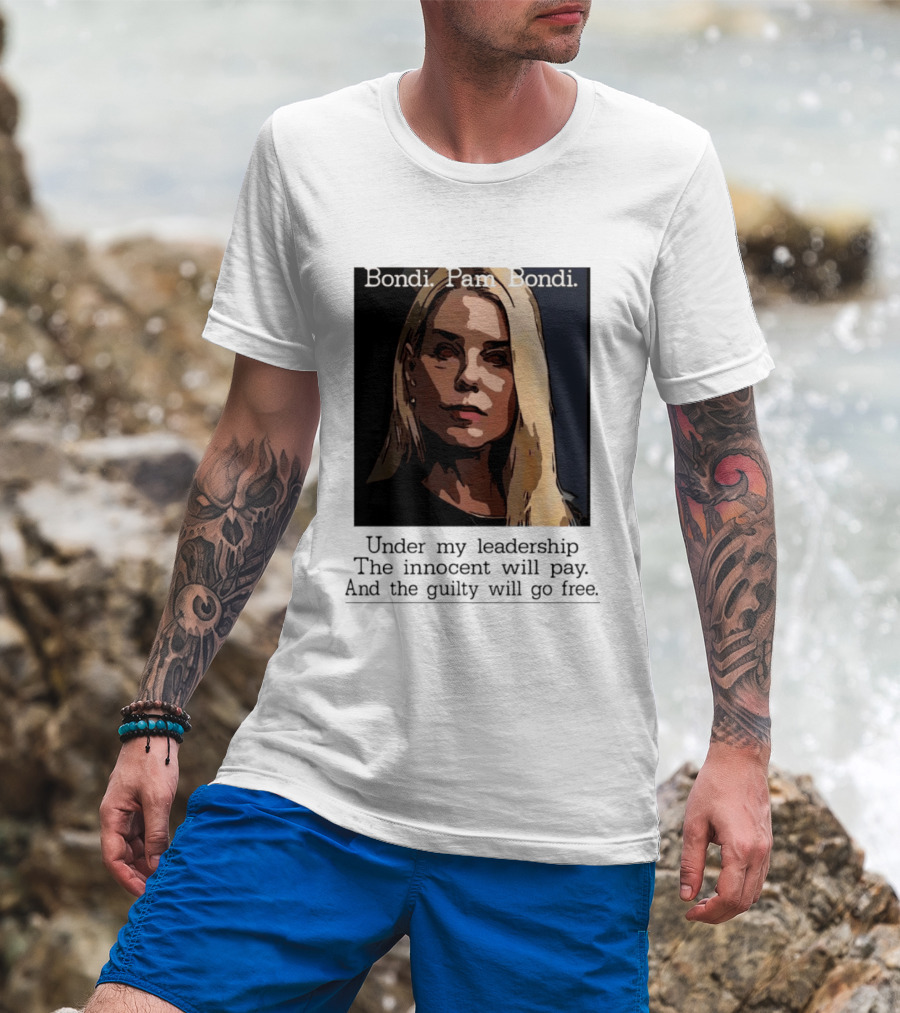 Pam Bondi Political Satire Under My Leadership The Innocent Will Pay T-Shirt