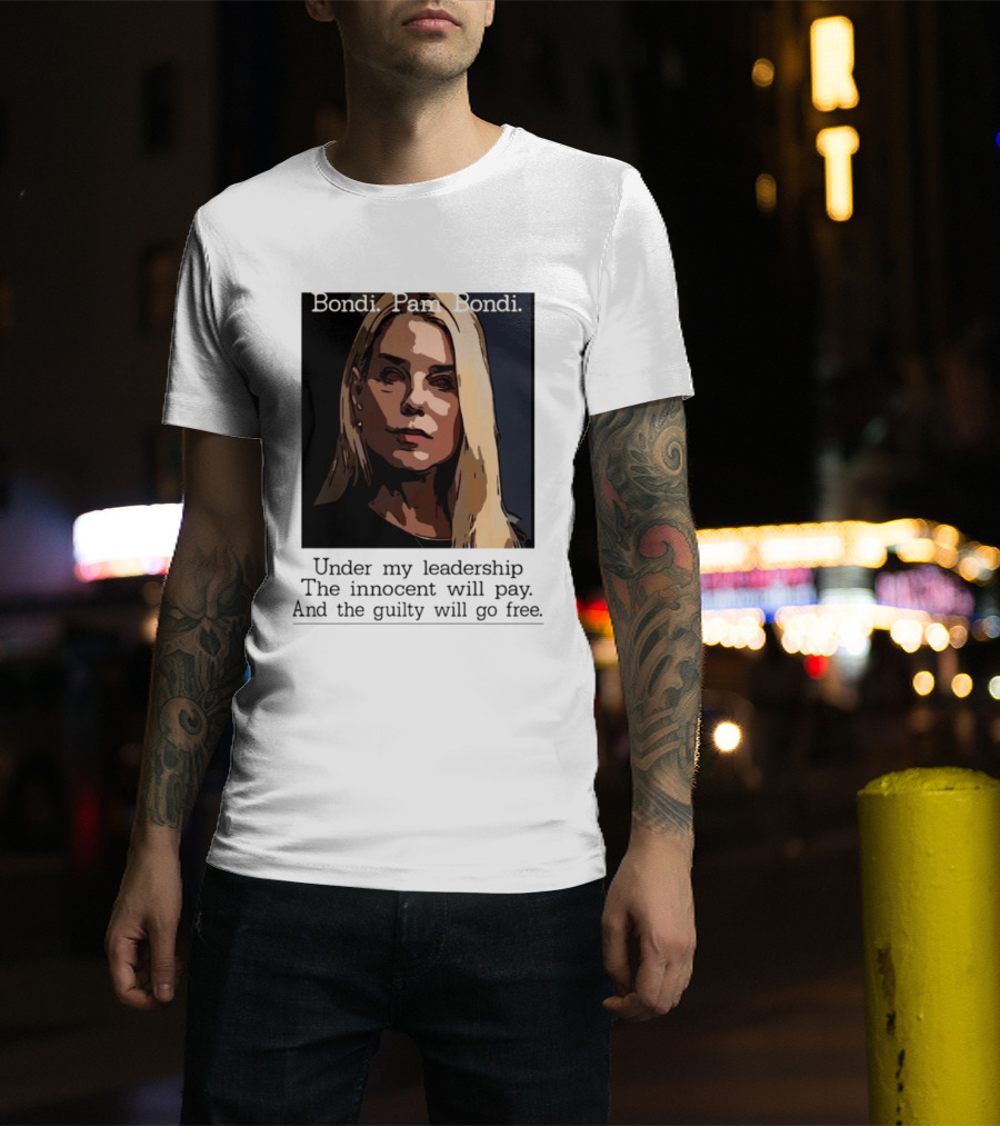 Pam Bondi Political Satire Under My Leadership The Innocent Will Pay T-Shirt